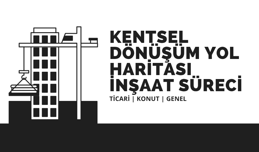 Kentsel Dönüşüm Yol Haritası: İnşaat Süreci